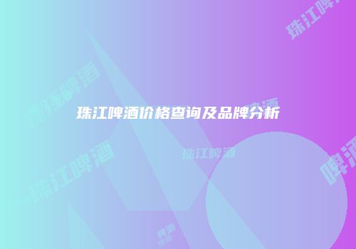 珠江啤酒价格查询及品牌分析
