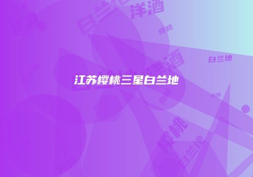 江苏樱桃三星白兰地