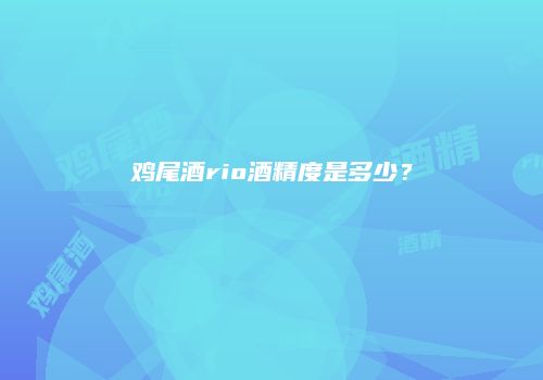 鸡尾酒rio酒精度是多少？
