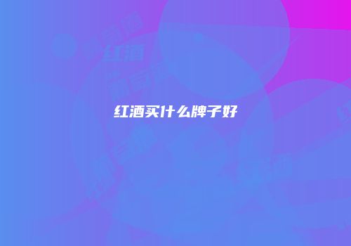 红酒买什么牌子好