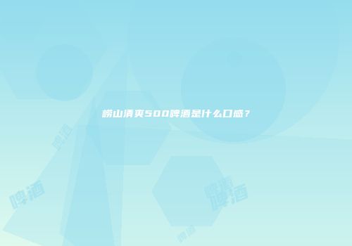 崂山清爽500啤酒是什么口感？