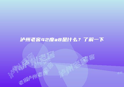 泸州老窖42度a8是什么？了解一下