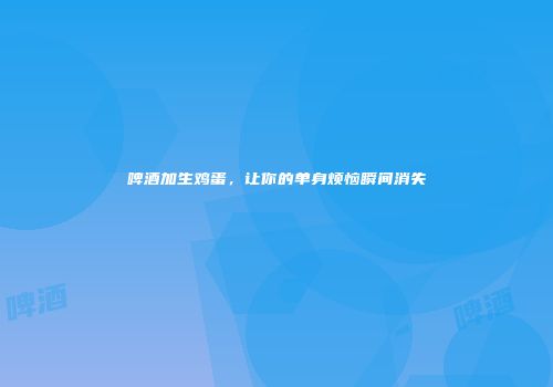 啤酒加生鸡蛋，让你的单身烦恼瞬间消失