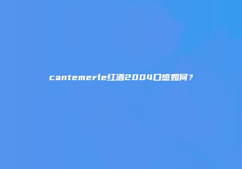 cantemerle红酒2004口感如何？