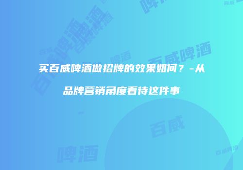 买百威啤酒做招牌的效果如何？-从品牌营销角度看待这件事