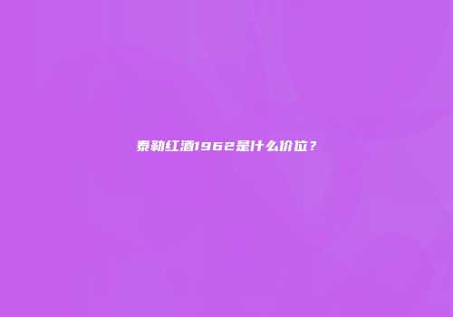 泰勒红酒1962是什么价位？