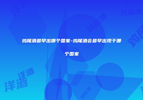 鸡尾酒最早出哪个国家-鸡尾酒会最早出现于哪个国家
