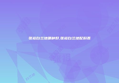 张裕白兰地哪种好,张裕白兰地配料表