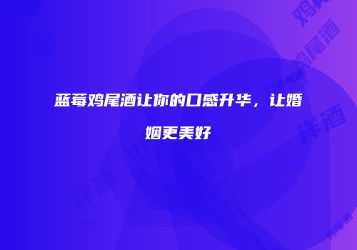 蓝莓鸡尾酒让你的口感升华，让婚姻更美好