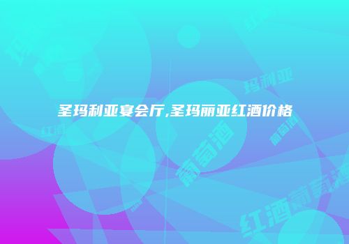 圣玛利亚宴会厅,圣玛丽亚红酒价格