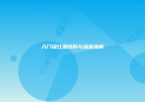 入门级红酒选购与品鉴指南