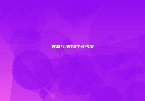 奔富红酒707多少度
