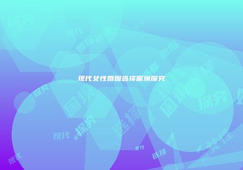 现代女性婚姻选择困境探究