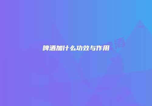 啤酒加什么功效与作用