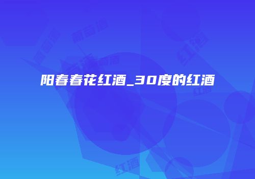 阳春春花红酒_30度的红酒