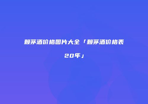 赖茅酒价格图片大全「赖茅酒价格表20年」