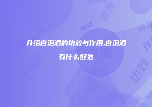 介绍杏泡酒的功效与作用,杏泡酒有什么好处