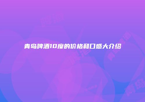 青岛啤酒10度的价格和口感大介绍