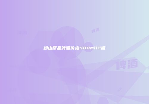 崂山精品啤酒价格500ml12瓶