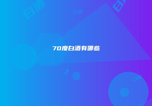 70度白酒有哪些
