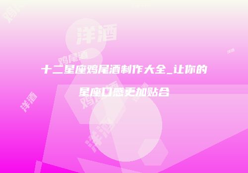 十二星座鸡尾酒制作大全_让你的星座口感更加贴合