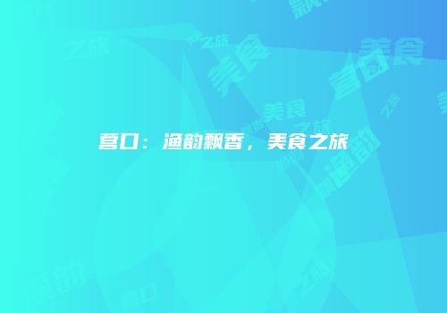 营口：渔韵飘香，美食之旅