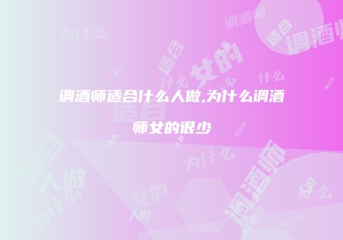 调酒师适合什么人做,为什么调酒师女的很少