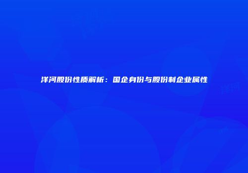 洋河股份性质解析：国企身份与股份制企业属性