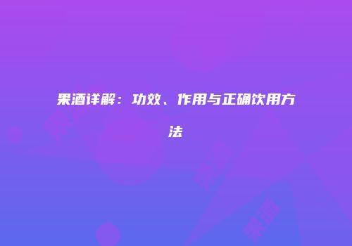 果酒详解：功效、作用与正确饮用方法