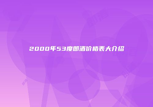 2000年53度郎酒价格表大介绍