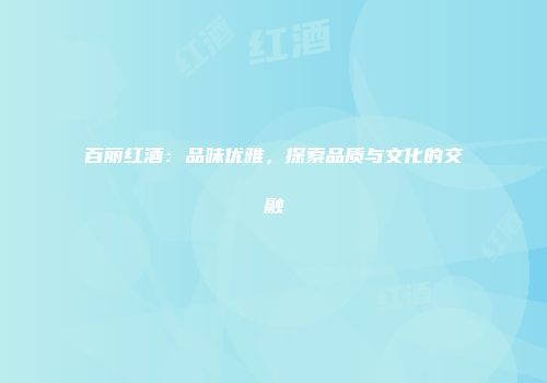百丽红酒：品味优雅，探索品质与文化的交融
