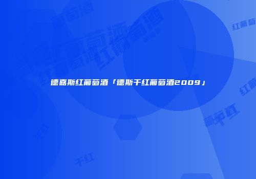德嘉斯红葡萄酒「德斯干红葡萄酒2009」
