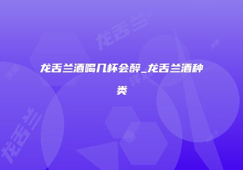 龙舌兰酒喝几杯会醉_龙舌兰酒种类