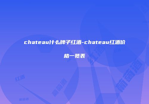chateau什么牌子红酒-chateau红酒价格一览表