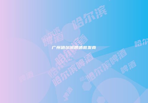广州哈尔滨啤酒批发商