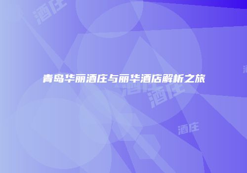 青岛华丽酒庄与丽华酒店解析之旅