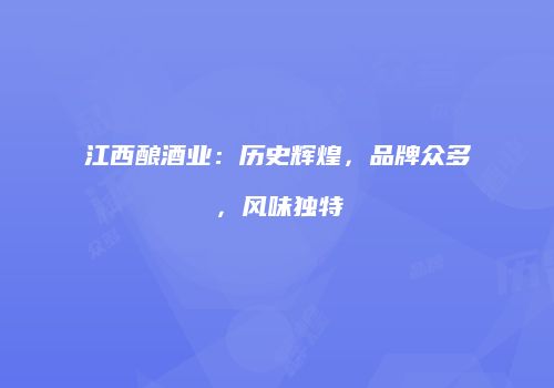 江西酿酒业：历史辉煌，品牌众多，风味独特