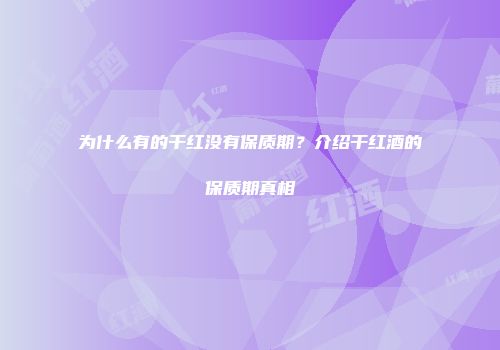 为什么有的干红没有保质期？介绍干红酒的保质期真相