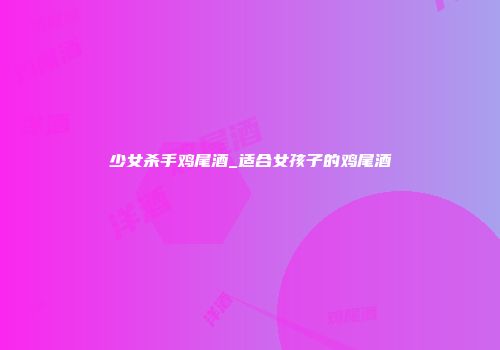 少女杀手鸡尾酒_适合女孩子的鸡尾酒