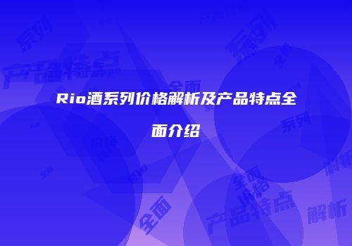 Rio酒系列价格解析及产品特点全面介绍