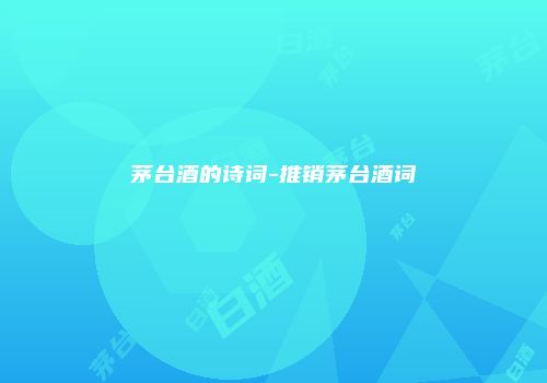 茅台酒的诗词-推销茅台酒词