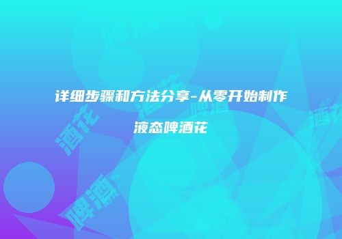 详细步骤和方法分享-从零开始制作液态啤酒花