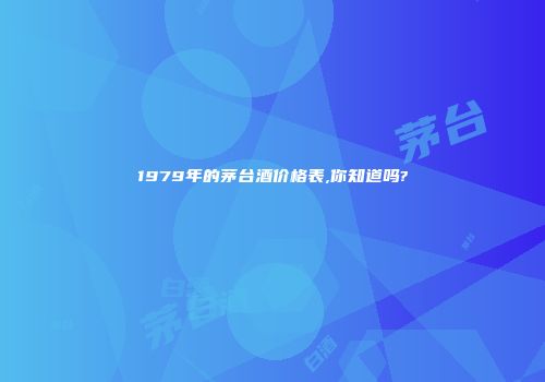 1979年的茅台酒价格表,你知道吗?