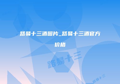 路易十三酒图片_路易十三酒官方价格