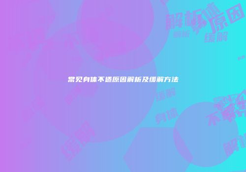 常见身体不适原因解析及缓解方法