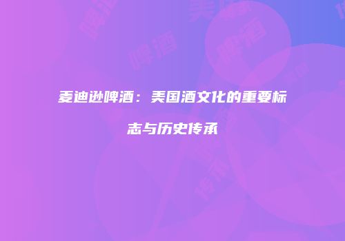 麦迪逊啤酒：美国酒文化的重要标志与历史传承