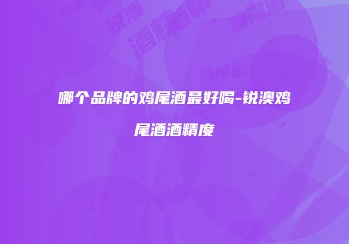 哪个品牌的鸡尾酒最好喝-锐澳鸡尾酒酒精度
