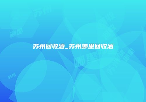 苏州回收酒_苏州哪里回收酒