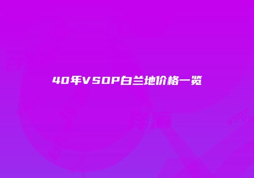 40年VSOP白兰地价格一览