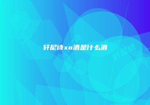 轩尼诗xo酒是什么酒